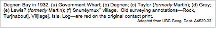 Text Box: Degnen Bay in 1932. (a) Government Wharf; (b) Degnen; (c) Taylor (formerly Martin); (d) Gray; (e) Lewis? (formerly Martin); (f) Snun&eacute;ymuxw village.  Old surveying annotations&mdash;Rock, Tur[nabout], Vil[lage], Isle, Log&mdash;are red on the original contact print.  Adapted from UBC Geog. Dept. A4530-33